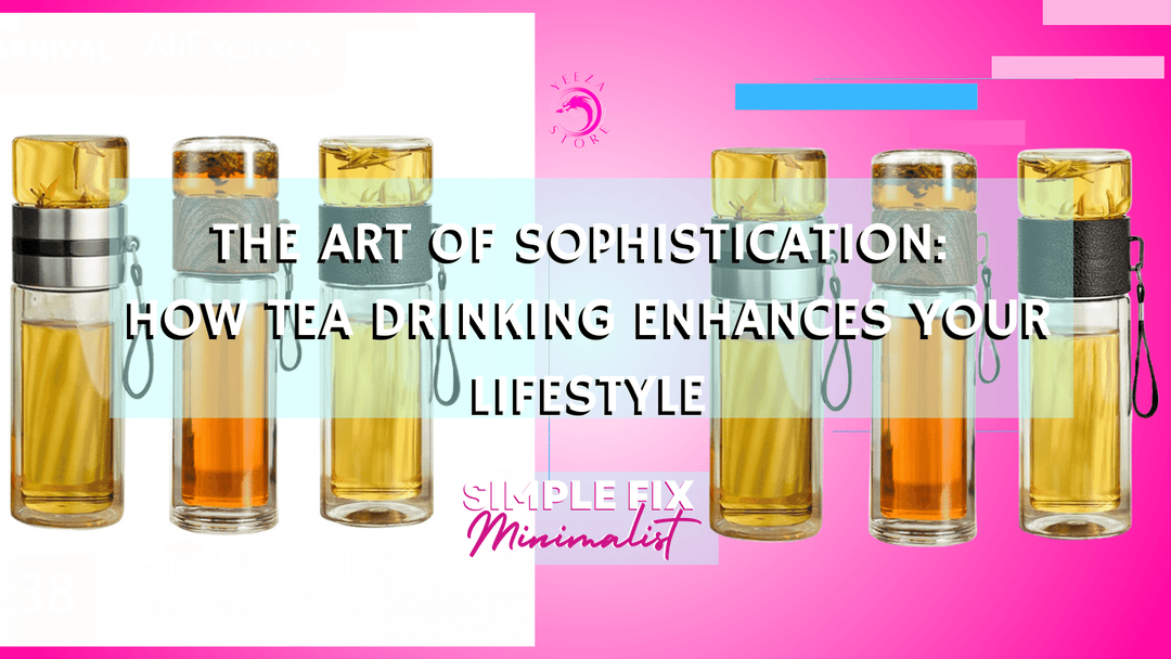 The Art of Sophistication: How Tea Drinking Enhances Your Lifestyle